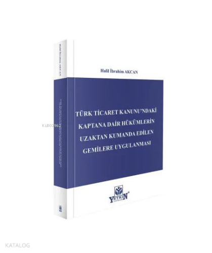 Türk Ticaret Kanunu'ndaki Kaptana Dair Hükümlerin Uzaktan Kumanda Edilen Gemilere Uygulanması