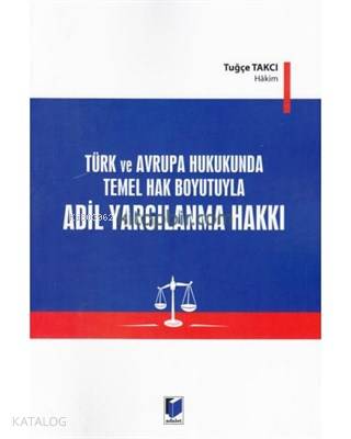 Türk ve Avrupa Hukukunda Temel Hak Boyutuyla Adil Yargılanma Hakkı