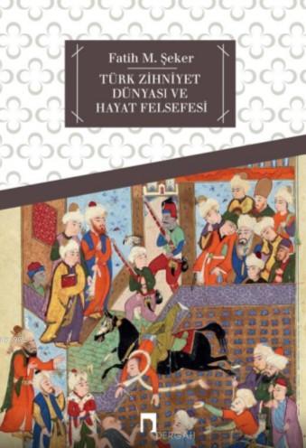 Türk Zihniyet Dünyası ve Hayat Felsefesi