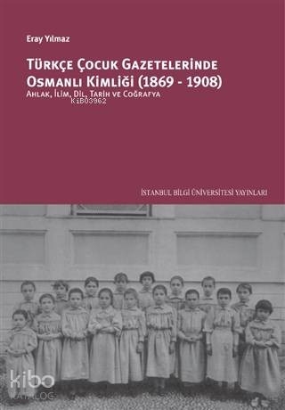 Türkçe Çocuk Gazetelerinde Osmanlı Kimliği (1869-1908); Ahlak, İlim, Dil, Tarih ve Coğrafya