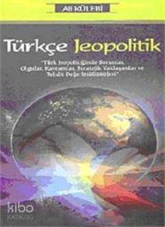 Türkçe Jeopolitik; Türk Jeopolitiğinde Sorunlar, Olgular, Kavramlar, Stratejik Yaklaşımlar ve Tehdit Değerlendirmeleri