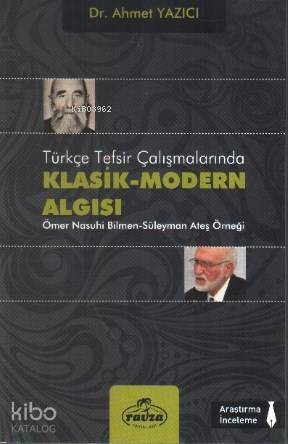 Türkçe Tefsir Çalışmalarında Klasik-Modern Algısı; Ömer Nasuhi Bilmen-Süleyman Ateş Örneği