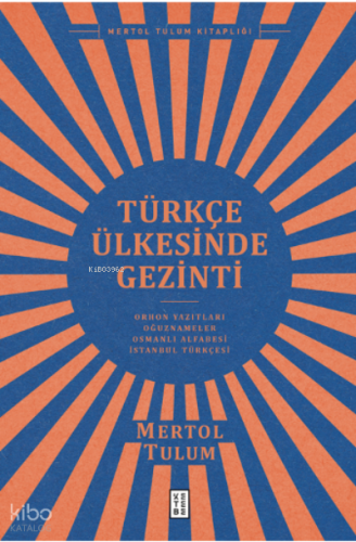 Türkçe Ülkesinde Gezinti;Orhon Yazıtları – Oğuznâmeler – Osmanlı Alfabesi – İstanbul Türkçesi