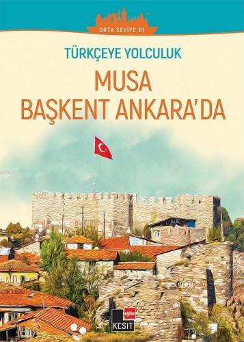 Türkçeye Yolculuk - Musa Başkent Ankara'da; (Orta Seviye B1) - Kitapik