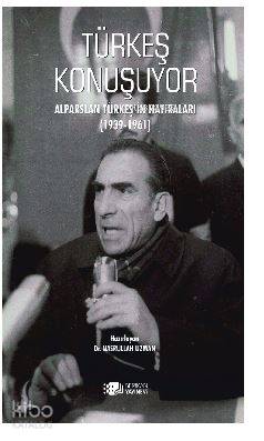 Türkeş Konuşuyor; Alparslan Türkeş'in Hatıraları 1939 - 1961