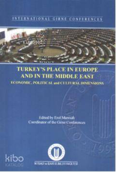 Turkey's Place In Europe and The Middle East; Economic, Political and Cultural Dimensions