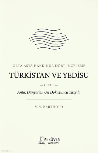 Türkistan ve Yedisu - Cilt I;Orta Asya Hakkında Dört İnceleme