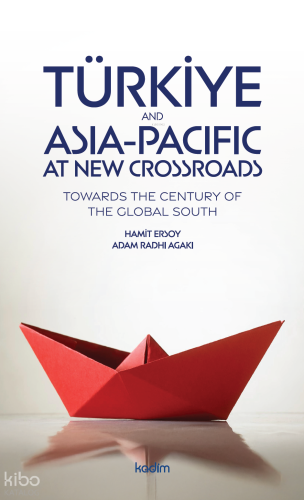 Türkiye and Asia Pacific at New Crossroads;Towards The Century of The 
