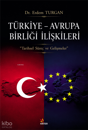Türkiye – Avrupa Birliği İlişkileri ;Tarihsel Süreç ve Gelişmeler