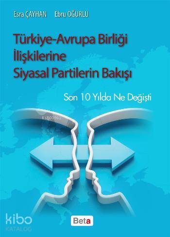 Türkiye - Avrupa Birliği İlişkilerine Siyasal Partilerin Bakışı; Son On Yılda Ne Değişti