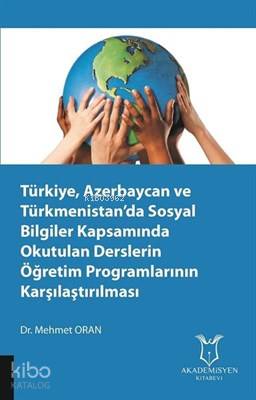 Türkiye, Azerbaycan ve Türkmenistan'da Sosyal Bilgiler Kapsamında Okutulan Derslerin Öğretim Programlarının Karşılaştırılması
