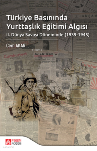 Türkiye Basınında Yurttaşlık Eğitimi Algısı ;II. Dünya Savaşı Döneminde (1939-1945)
