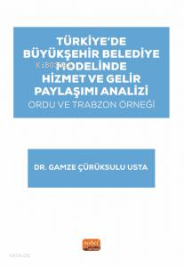 Türkiye’de Büyükşehir Belediye Modelinde Hizmet ve Gelir Paylaşımı Analizi: Ordu ve Trabzon Örneği