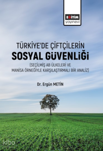 Türkiye’de Çiftçilerin Sosyal Güvenliği (Seçilmiş Ab Ülkeleri Ve Manisa Örneğiyle Karşılaştırmalı Bir Analiz)