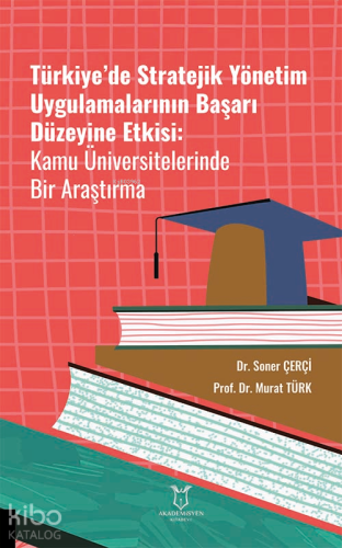 Türkiye’de Stratejik Yönetim Uygulamalarının Başarı Düzeyine Etkisi Kamu Üniversitelerinde Bir Araştırma