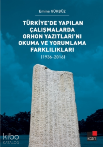 Türkiye’de Yapılan Çalışmalarda Orhon Yazıtları’nı Okuma ve Yorumlama Farklılıkları;(1936-2016)