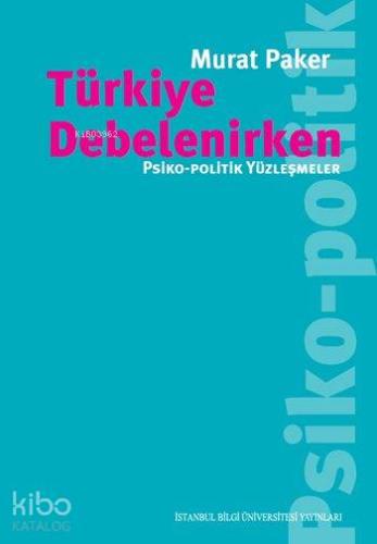 Türkiye Debelenirken; Psiko-Politik Yüzleşmeler