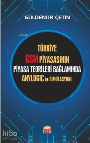 Türkiye GSM Piyasasının Piyasa Teorileri Bağlamında Anylogic ile Simülasyonu