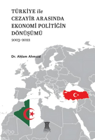 Türkiye ile Cezayir Arasında Ekonomi Politiğin Dönüşümü (2003-2022)