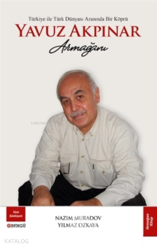 Türkiye ile Türk Dünyası Arasında Bir Köprü Yavuz Akpınar Armağanı