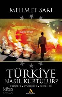 Türkiye Nasıl Kurtulur; Projeler, Çözümler, Öneriler
