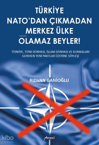 Türkiye Nato’dan Çıkmadan Merkez Ülke Olamaz Beyler