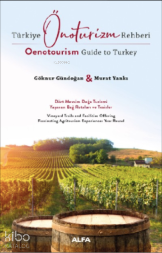 Türkiye Önoturizm Rehberi Oenotourism Guide to Turkey ;Dört Mevsim Doğa Turizmi Yaşanan Bağ Rotaları ve Turistler