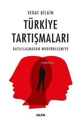 Türkiye Tartışmaları ;Batılılaşmadan Modernleşmeye - Kitapiks.com