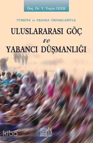 Türkiye ve Fransa Örnekleriyle Uluslararası Göç ve Yabancı Düşmanlığı