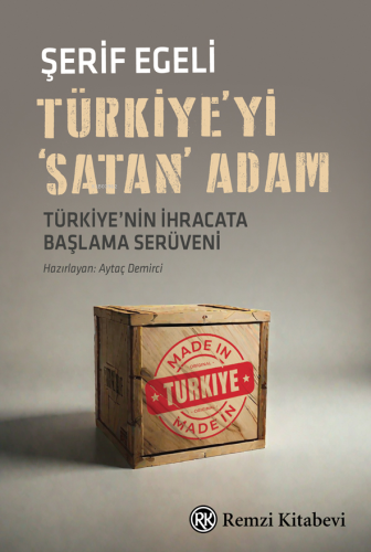 Türkiye’yi ‘Satan’ Adam;Türkiye’nin İhracata Başlama Serüveni... - Kit