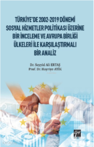 Türkiye'de 2002-2019 Dönemi;Sosyal Hizmetler Politikası Üzerine Bir İnceleme ve Avrupa Birliği Ülkeleri ile Karşılaştırmalı Bir Analiz