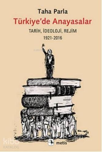 Türkiye'de Anayasalar; Tarih, İdeoloji, Rejim 1921-2016