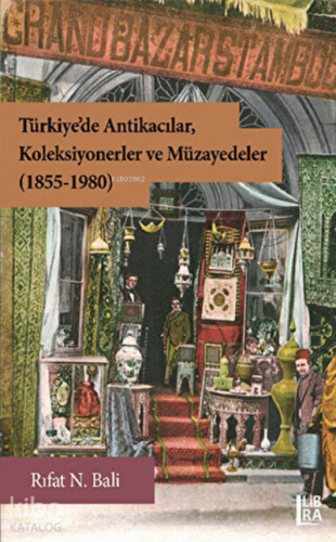 Türkiye'de Antikacılar, Koleksiyonerler ve Müzayedeler (1855-1980)