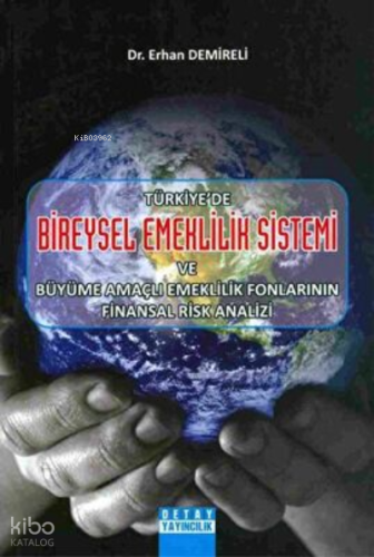 Türkiye'De Bireysel Emeklilik Sistemi Ve Büyüme Amaçlı Emeklilik Fonlarının Finansal Risk Analizi