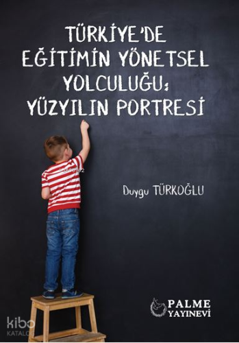 Türkiye'de Eğitimin Yönetsel Yolculuğu: Yüzyılın Portresi