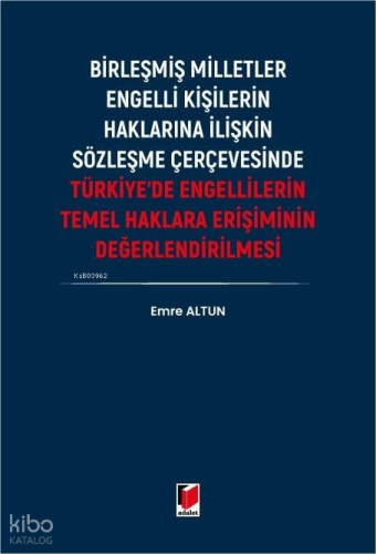 Türkiye'de Engellilerin Temel Haklara Erişiminin Değerlendirilmesi;Birleşmiş Milletler Engelli Kişilerin Haklarına İlişkin Sözleşme Çerçevesinde