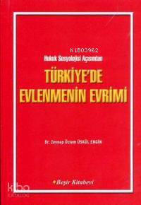 Türkiye'de Evlenmenin Evrimi; Hukuk Sosyolojisi Açısından Türkiye'de Evlenmenin Evrimi