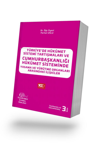 Türkiye'de Hükûmet Sistemi Tartışmaları ve Cumhurbaşkanlığı Hükûmet Sisteminde Yasama ve Yürütme Organları Arasındaki İlişkiler