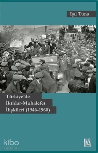 Türkiye'de İktidar-Muhalefet İlişkileri (1946-1960) - Kitapiks.com