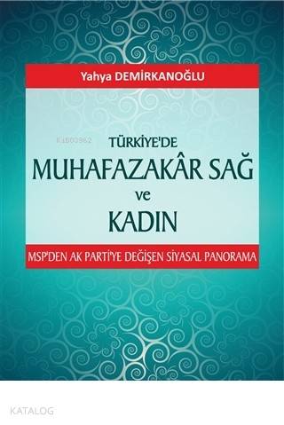 Türkiye'de Muhafazakar Sağ ve Kadın; MSP'den Ak Parti'ye Değişen Siyasal Panorama