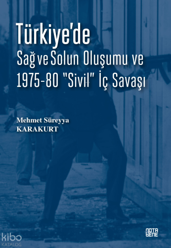 Türkiye'de Sağ ve Solun Oluşumu ve 1975-80 "Sivil" İç Savaşı