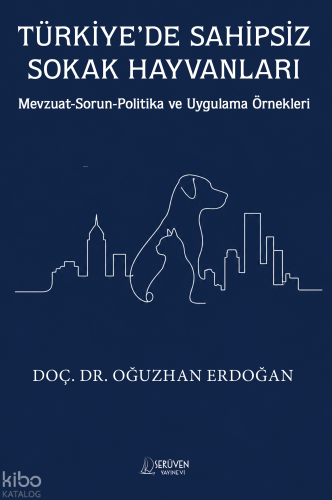 Türkiye'de Sahipsiz Sokak Hayvanları;Mevzuat-Sorun-Politika ve Uygulam