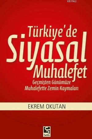 Türkiye'de Siyasal Muhalefet; Geçmişten Günümüze Muhalefette Zemin Kaymaları