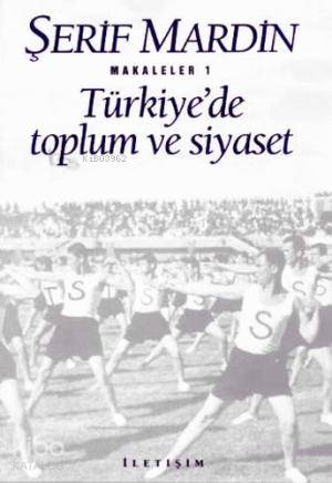 Türkiye'de Toplum ve Siyaset; Makaleler 1 - Kitapiks.com
