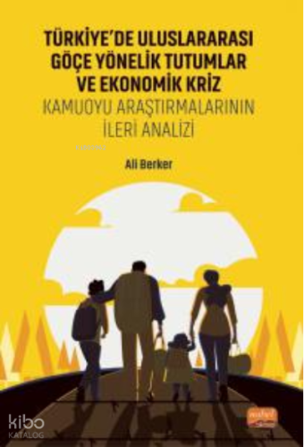 Türkiye'de Uluslararası Göçe Yönelik Tutumlar Ve Ekonomik Kriz;Kamuoyu Araştırmalarının İleri Analizi