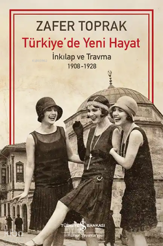 Türkiye'de Yeni Hayat;İnkilap ve Travma 1908-1928