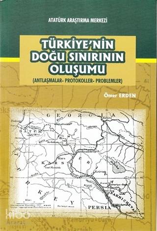 Türkiye'nin Doğu Sınırının Oluşumu; (Antlaşmalar-Protokoller-Problemler)