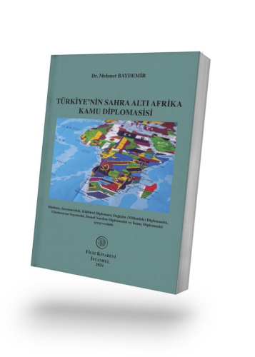 Türkiye'nin Sahra Altı Afrika Kamu Diplomasisi;Dinleme, Savunuculuk, Kültürel Diplomasi, Değişim (Mübadele) Diplomasisi, Uluslararası Yayıncılık, İnsani Yardım Diplomasisi ve İnanç Diplomasisi Çerçevesinde