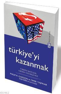 Türkiyeyi Kazanmak; Türkiye Batı İçin Neden Vazgeçilmez - Kitapiks.com