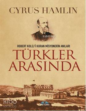 Türkler Arasında; Robert Kolej'i Kuran Misyonerin Anıları